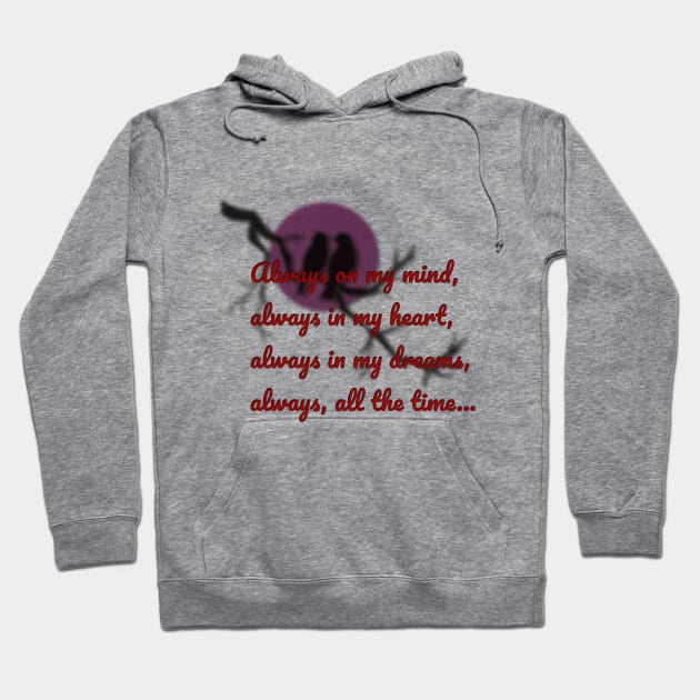 Always on my mind, always in my heart, always in my dreams, always, all the time... Hoodie by IFED